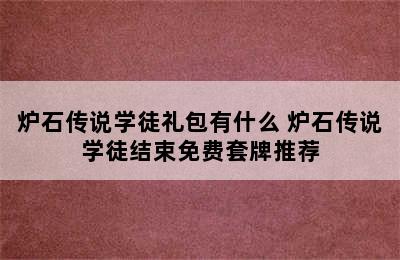 炉石传说学徒礼包有什么 炉石传说学徒结束免费套牌推荐